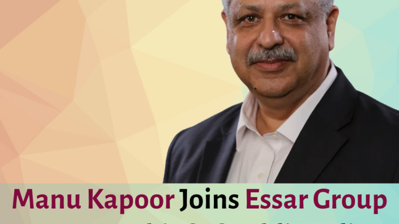 Manu Kapoor Joins Essar Group as Group Chief of Public Policy and Corporate Affairs